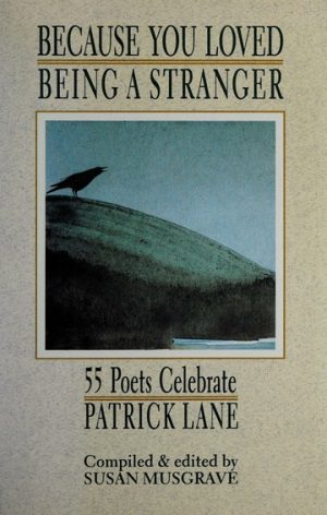 because you loved being a stranger 55 poets celebrate patrick lane