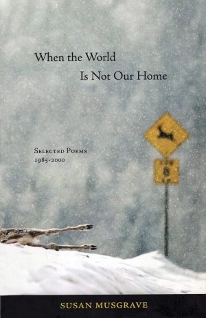 when the world is not our home susan musgrave